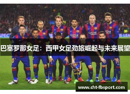 巴塞罗那女足：西甲女足劲旅崛起与未来展望