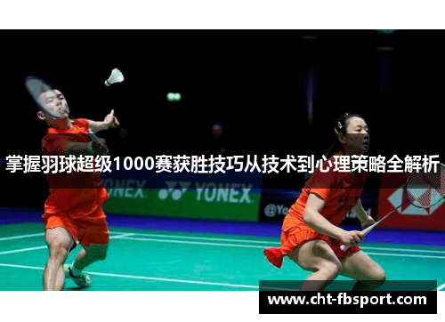 掌握羽球超级1000赛获胜技巧从技术到心理策略全解析