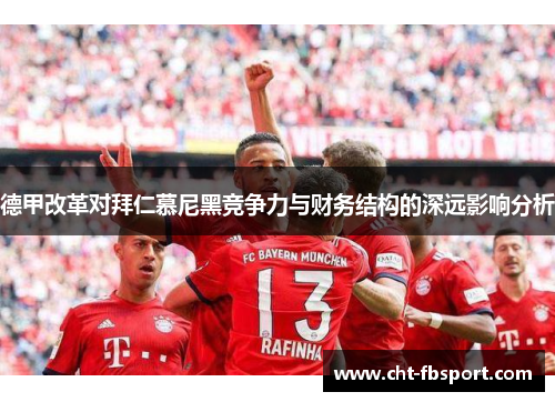 德甲改革对拜仁慕尼黑竞争力与财务结构的深远影响分析
