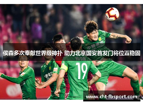 侯森多次奉献世界级神扑 助力北京国安首发门将位置稳固