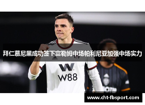 拜仁慕尼黑成功签下富勒姆中场帕利尼亚加强中场实力