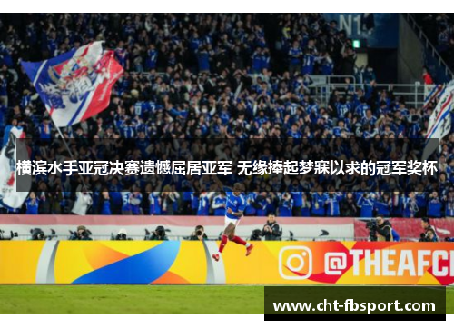 横滨水手亚冠决赛遗憾屈居亚军 无缘捧起梦寐以求的冠军奖杯