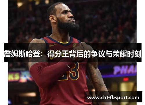 詹姆斯哈登：得分王背后的争议与荣耀时刻