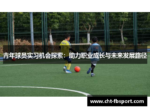 青年球员实习机会探索：助力职业成长与未来发展路径