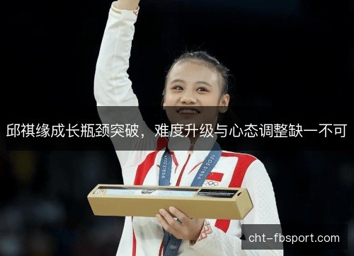 邱祺缘成长瓶颈突破，难度升级与心态调整缺一不可