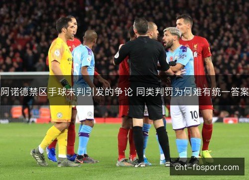 阿诺德禁区手球未判引发的争论 同类判罚为何难有统一答案 阿诺德禁区手球未判引发的争论 同类判罚为何难有统一答案